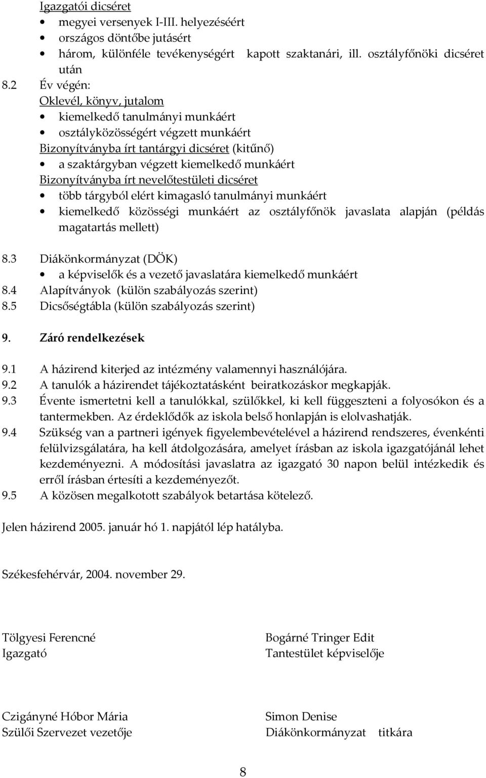 Bizonyítványba írt nevelőtestületi dicséret több tárgyból elért kimagasló tanulmányi munkáért kiemelkedő közösségi munkáért az osztályfőnök javaslata alapján (példás magatartás mellett) 8.