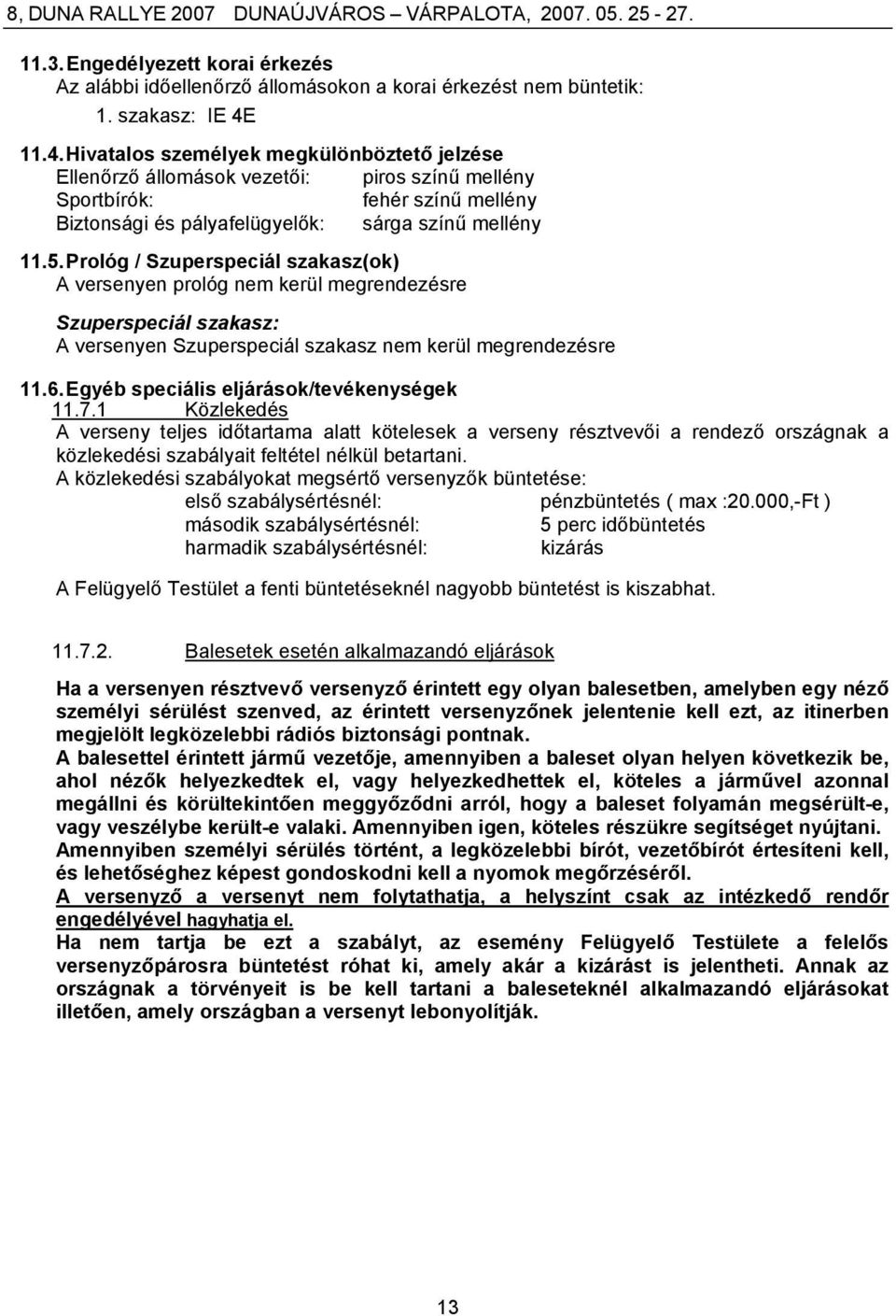 Prológ / Szuperspeciál szakasz(ok) A versenyen prológ nem kerül megrendezésre Szuperspeciál szakasz: A versenyen Szuperspeciál szakasz nem kerül megrendezésre 11.6.