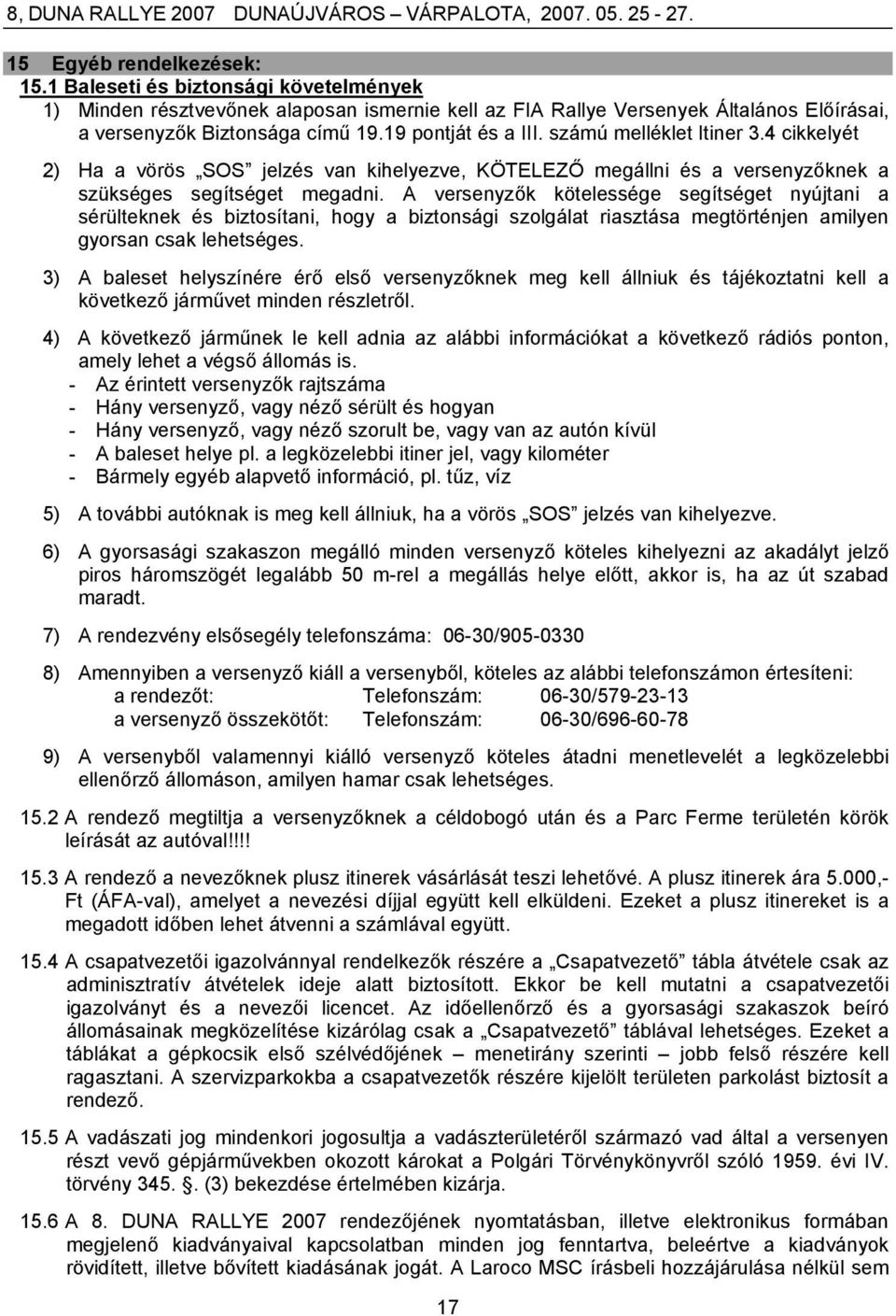 A versenyzők kötelessége segítséget nyújtani a sérülteknek és biztosítani, hogy a biztonsági szolgálat riasztása megtörténjen amilyen gyorsan csak lehetséges.