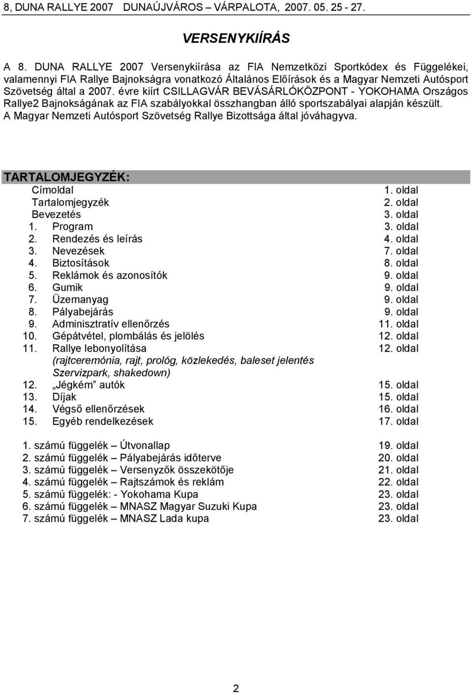 évre kiírt CSILLAGVÁR BEVÁSÁRLÓKÖZPONT - YOKOHAMA Országos Rallye2 Bajnokságának az FIA szabályokkal összhangban álló sportszabályai alapján készült.