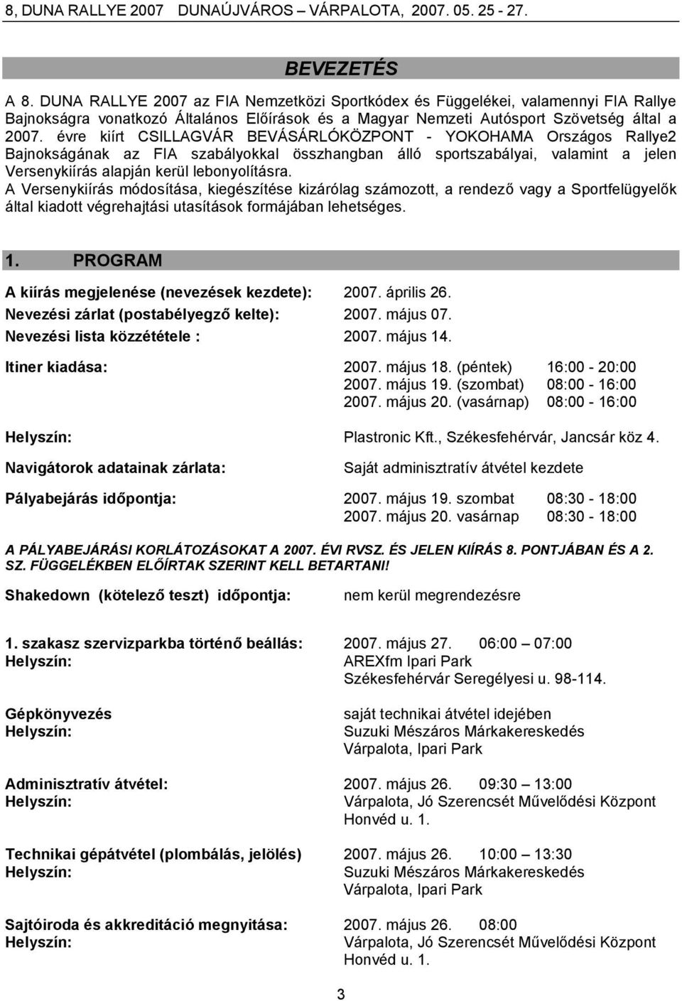 A Versenykiírás módosítása, kiegészítése kizárólag számozott, a rendező vagy a Sportfelügyelők által kiadott végrehajtási utasítások formájában lehetséges. 1.