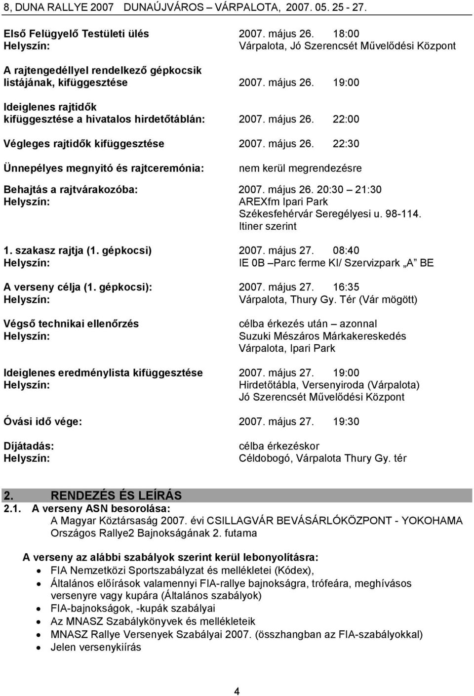 98-114. Itiner szerint 1. szakasz rajtja (1. gépkocsi) 2007. május 27. 08:40 IE 0B Parc ferme KI/ Szervizpark A BE A verseny célja (1. gépkocsi): 2007. május 27. 16:35 Várpalota, Thury Gy.