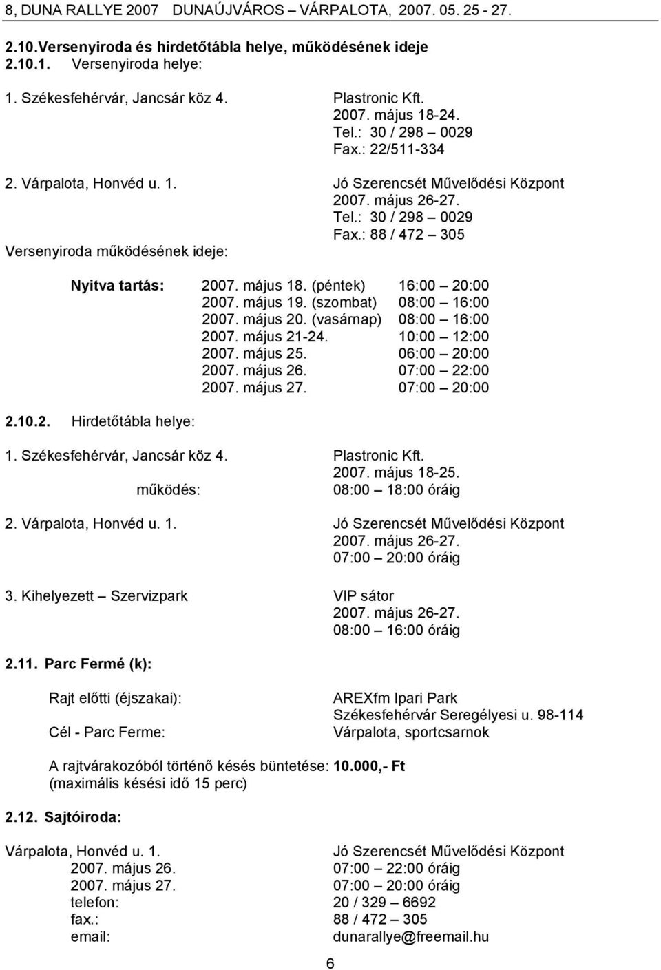 (péntek) 16:00 20:00 2007. május 19. (szombat) 08:00 16:00 2007. május 20. (vasárnap) 08:00 16:00 2007. május 21-24. 10:00 12:00 2007. május 25. 06:00 20:00 2007. május 26. 07:00 22:00 2007. május 27.