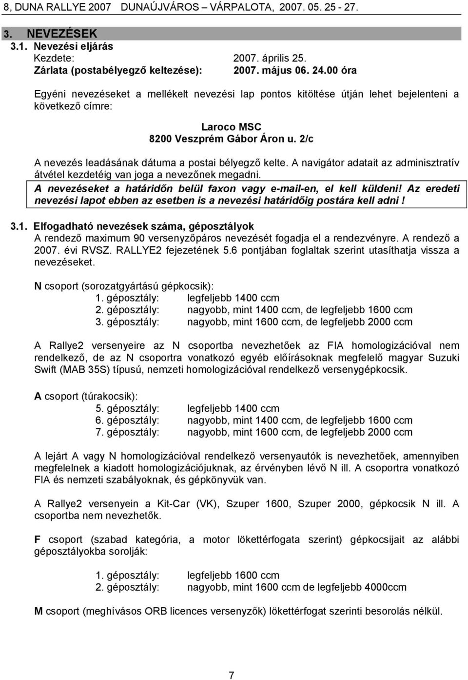 2/c A nevezés leadásának dátuma a postai bélyegző kelte. A navigátor adatait az adminisztratív átvétel kezdetéig van joga a nevezőnek megadni.