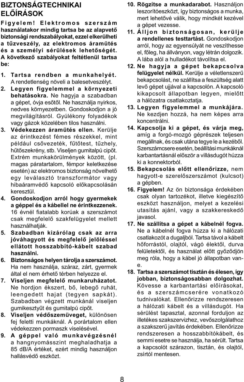 A következő szabályokat feltétlenül tartsa be: 1. Tartsa rendben a munkahelyét. A rendetlenség növeli a balesetveszélyt. 2. Legyen figyelemmel a környezeti behatásokra.