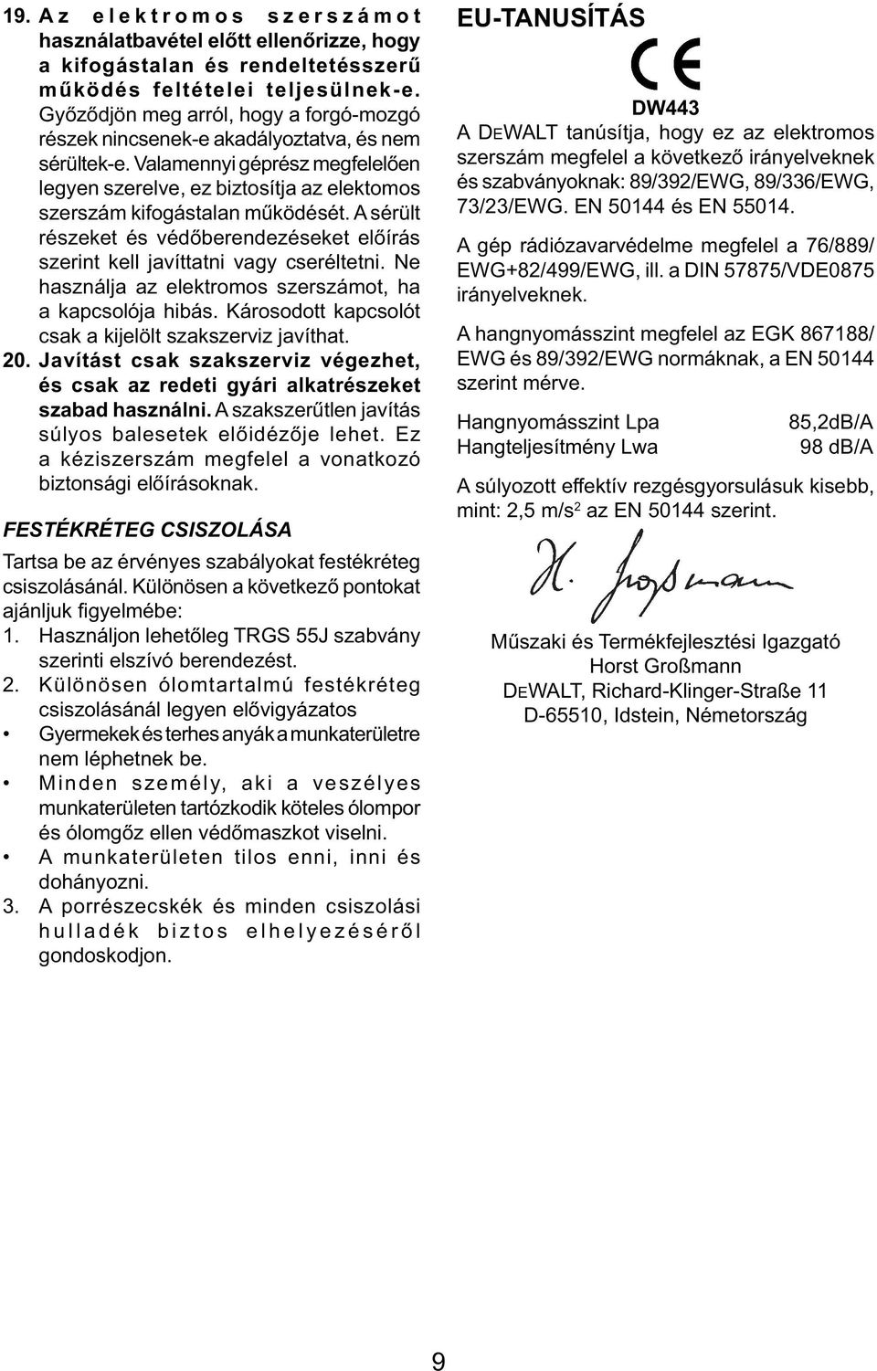 Valamennyi géprész megfelelően legyen szerelve, ez biztosítja az elektomos szerszám kifogástalan működését. A sérült részeket és védőberendezéseket előírás szerint kell javíttatni vagy cseréltetni.