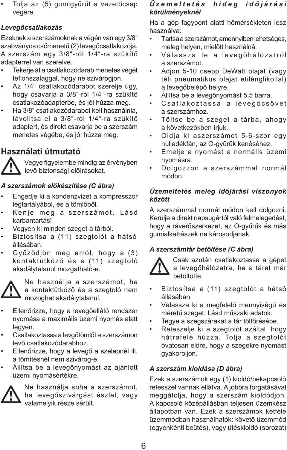 Az 1/4 csatlakozódarabot szerelje úgy, hogy csavarja a 3/8 -ról 1/4 -ra szűkítő csatlakozóadapterbe, és jól húzza meg.