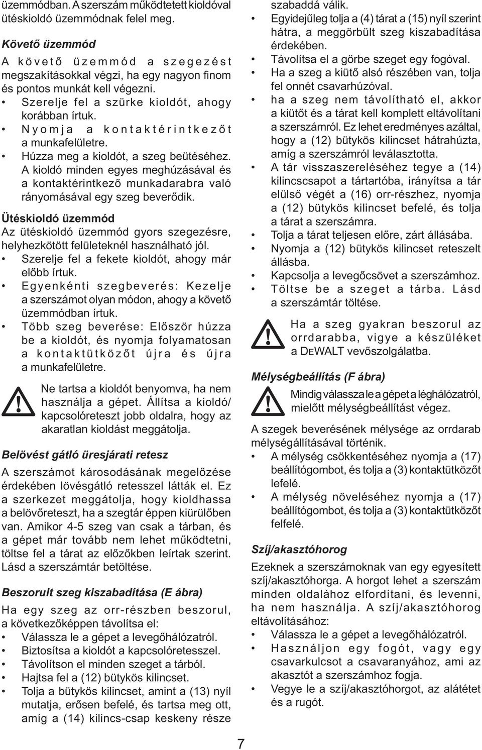 A kioldó minden egyes meghúzásával és a kontaktérintkező munkadarabra való rányomásával egy szeg beverődik.