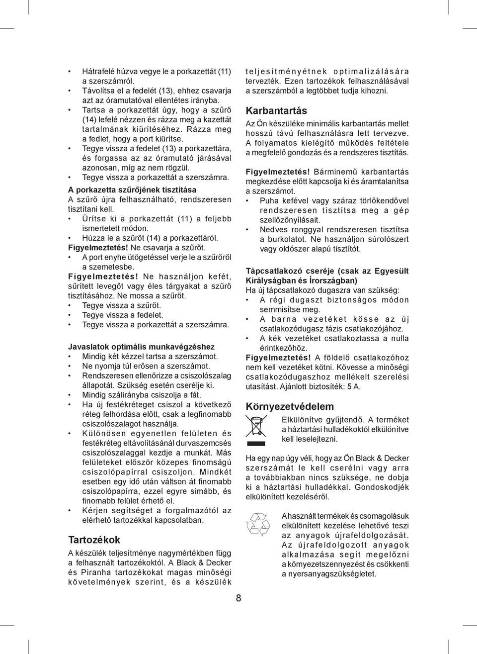 Tegye vissza a fedelet (13) a porkazettára, és forgassa az az óramutató járásával azonosan, míg az nem rögzül. Tegye vissza a porkazettát a szerszámra.