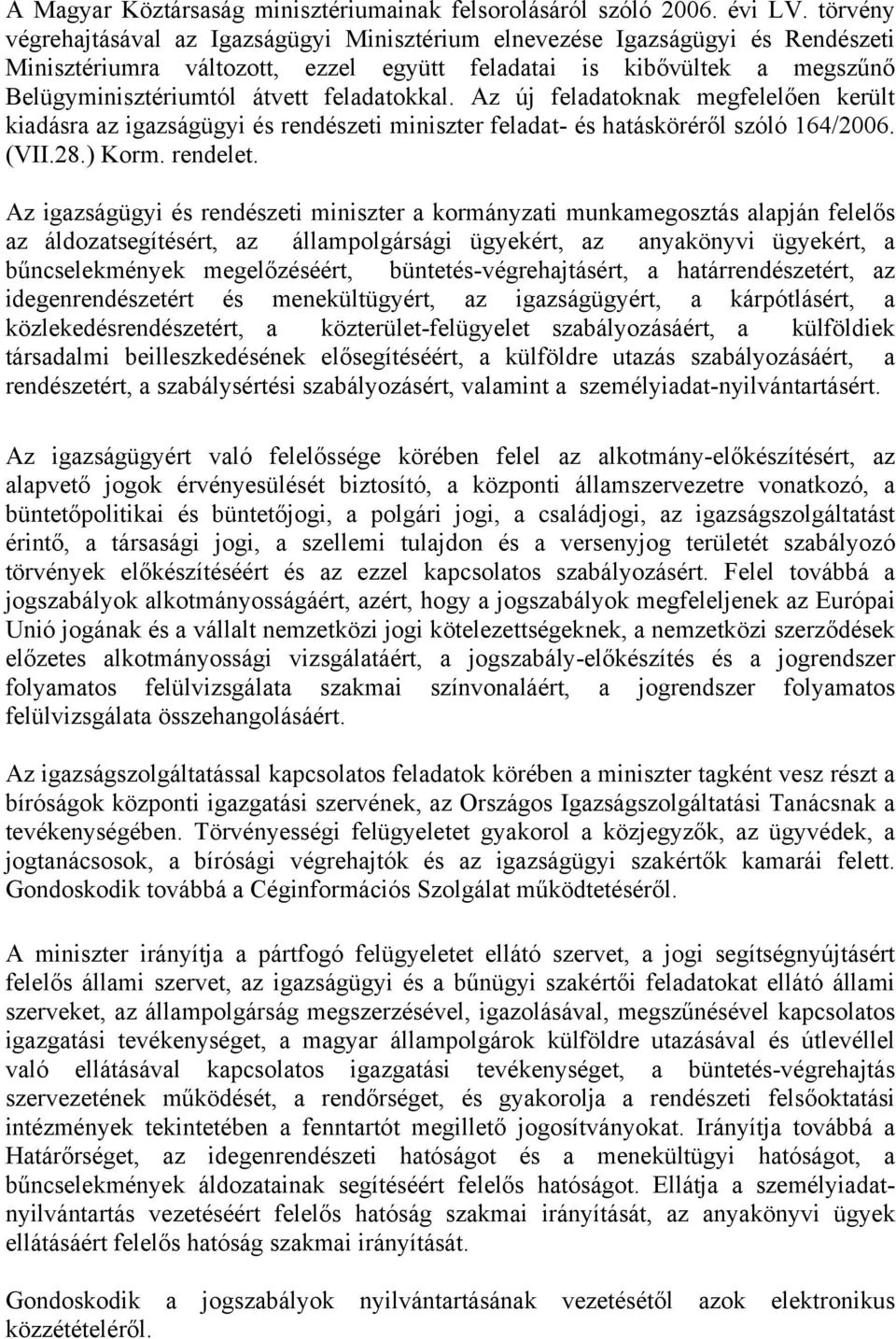 feladatokkal. Az új feladatoknak megfelelően került kiadásra az igazságügyi és rendészeti miniszter feladat- és hatásköréről szóló 164/2006. (VII.28.) Korm. rendelet.