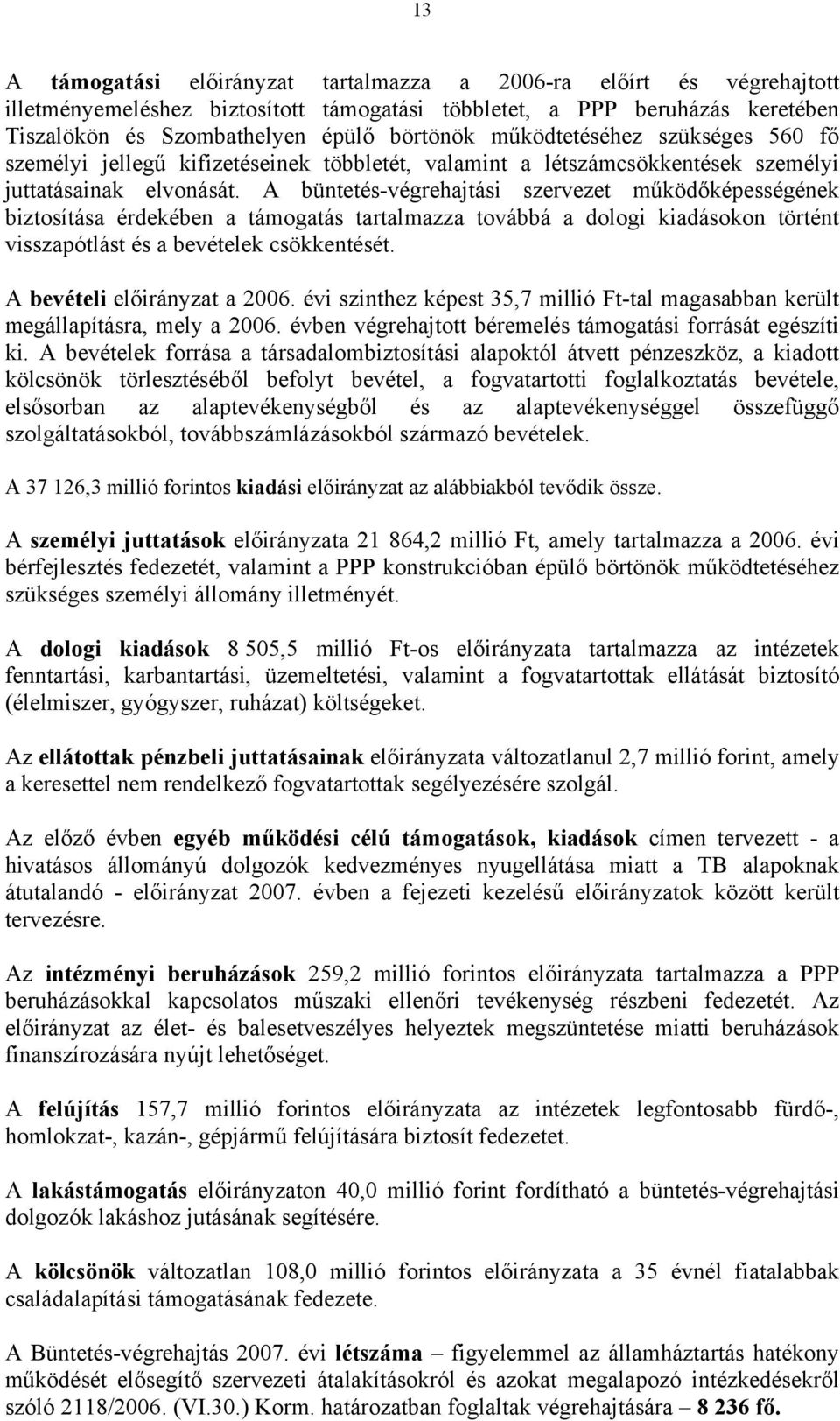 A büntetés-végrehajtási szervezet működőképességének biztosítása érdekében a támogatás tartalmazza továbbá a dologi kiadásokon történt visszapótlást és a bevételek csökkentését.