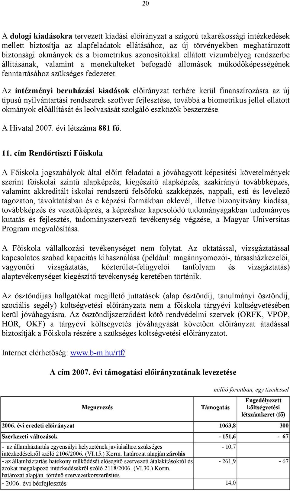 Az intézményi beruházási kiadások előirányzat terhére kerül finanszírozásra az új típusú nyilvántartási rendszerek szoftver fejlesztése, továbbá a biometrikus jellel ellátott okmányok előállítását és