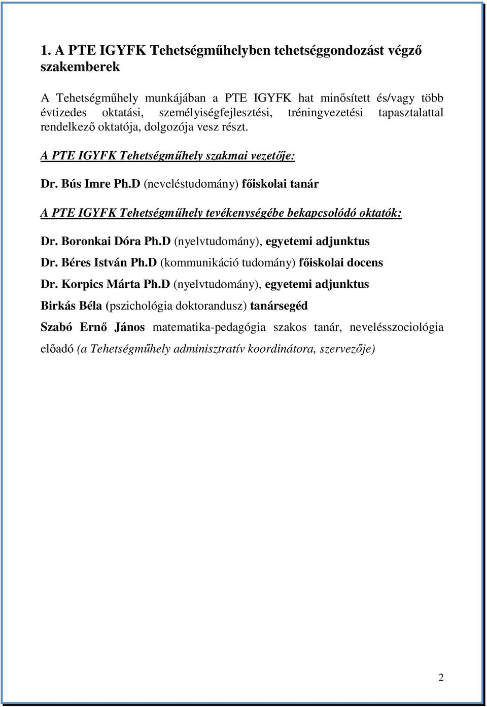 D (neveléstudomány) fıiskolai tanár A PTE IGYFK Tehetségmőhely tevékenységébe bekapcsolódó : Dr. Boronkai Dóra Ph.D (nyelvtudomány), egyetemi adjunktus Dr. Béres István Ph.