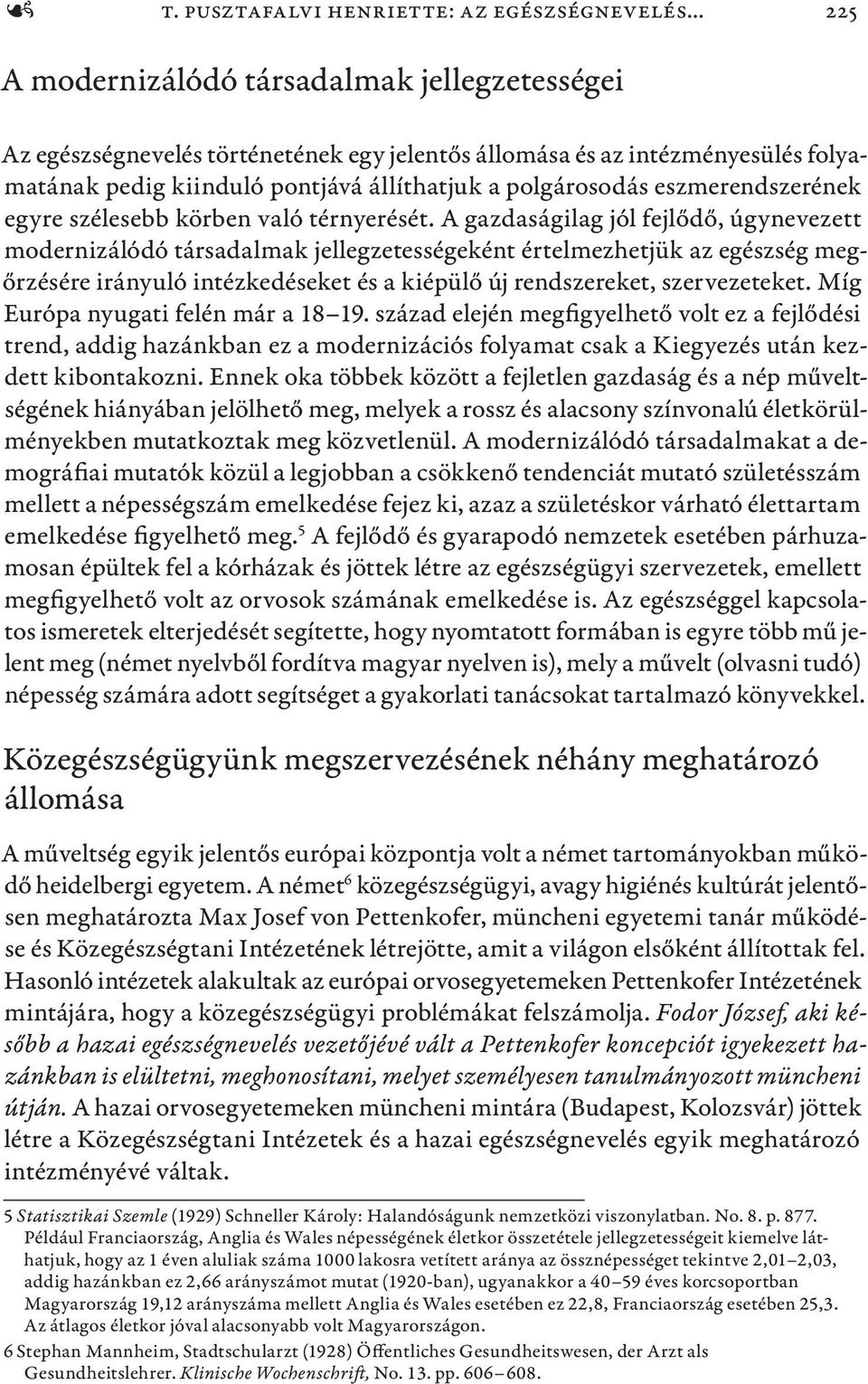 A gazdaságilag jól fejlődő, úgynevezett modernizálódó társadalmak jellegzetességeként értelmezhetjük az egészség megőrzésére irányuló intézkedéseket és a kiépülő új rendszereket, szervezeteket.