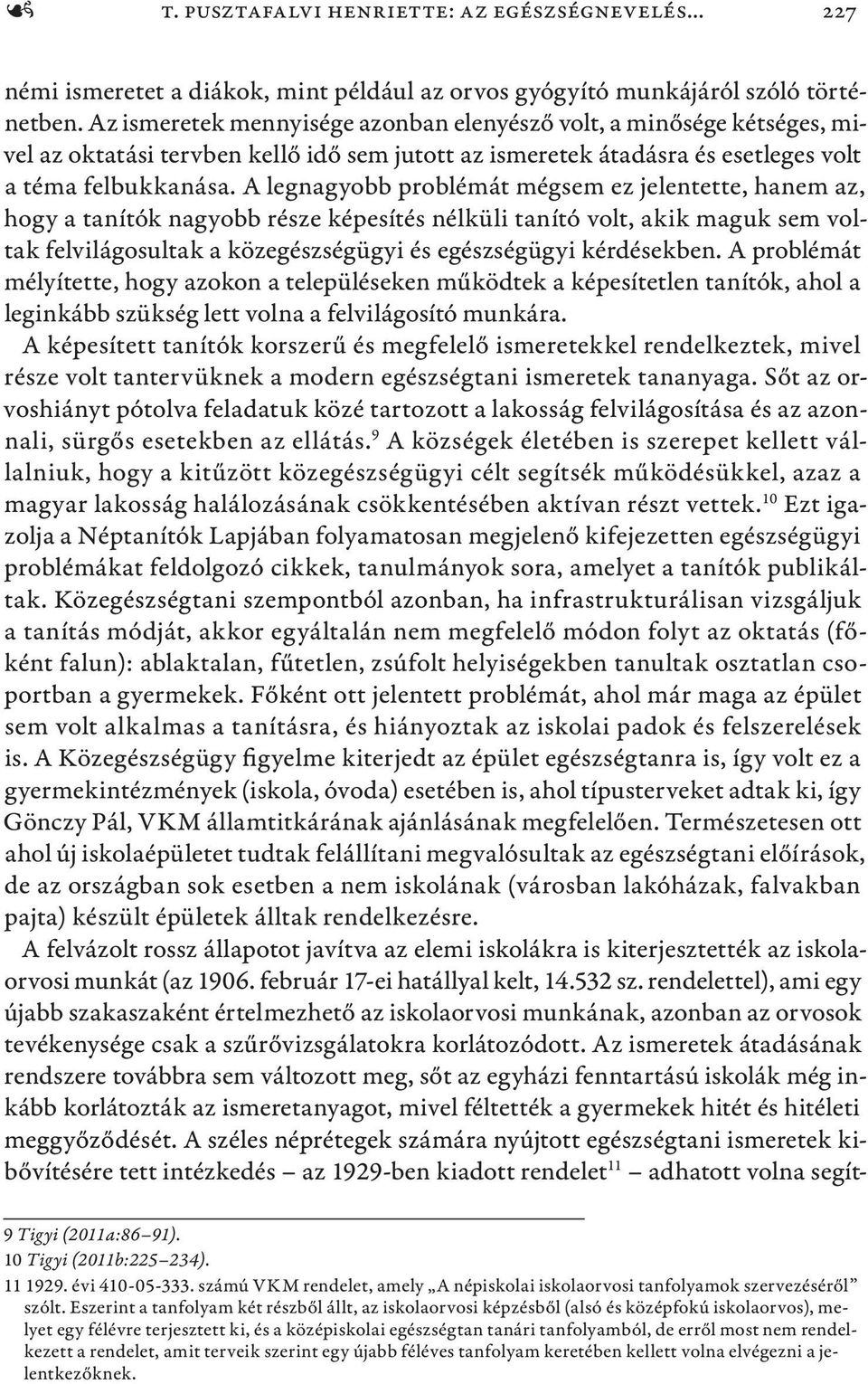 A legnagyobb problémát mégsem ez jelentette, hanem az, hogy a tanítók nagyobb része képesítés nélküli tanító volt, akik maguk sem voltak felvilágosultak a közegészségügyi és egészségügyi kérdésekben.