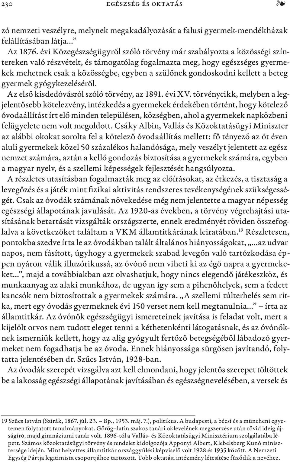 gondoskodni kellett a beteg gyermek gyógykezeléséről. Az első kisdedóvásról szóló törvény, az 1891. évi XV.