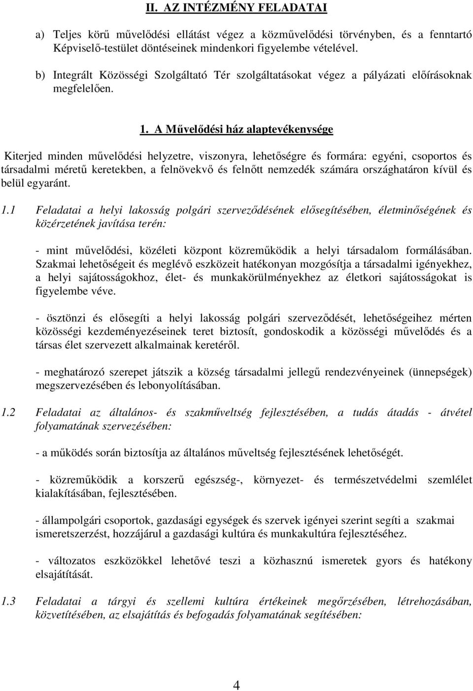 A Művelődési ház alaptevékenysége Kiterjed minden művelődési helyzetre, viszonyra, lehetőségre és formára: egyéni, csoportos és társadalmi méretű keretekben, a felnövekvő és felnőtt nemzedék számára