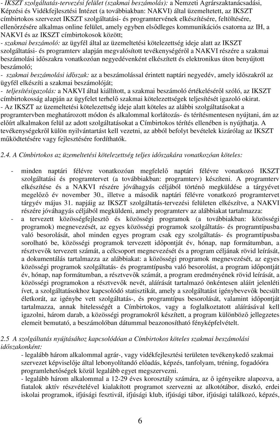 címbirtokosok között; - szakmai beszámoló: az ügyfél által az üzemeltetési kötelezettség ideje alatt az IKSZT szolgáltatási- és programterv alapján megvalósított tevékenységéről a NAKVI részére a