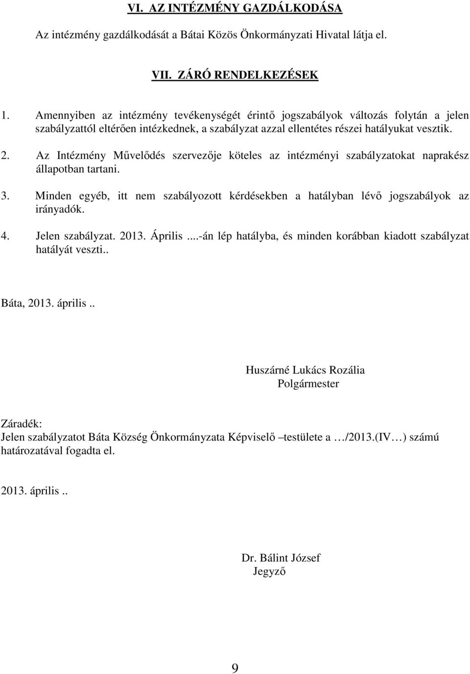 Az Intézmény Művelődés szervezője köteles az intézményi szabályzatokat naprakész állapotban tartani. 3. Minden egyéb, itt nem szabályozott kérdésekben a hatályban lévő jogszabályok az irányadók. 4.