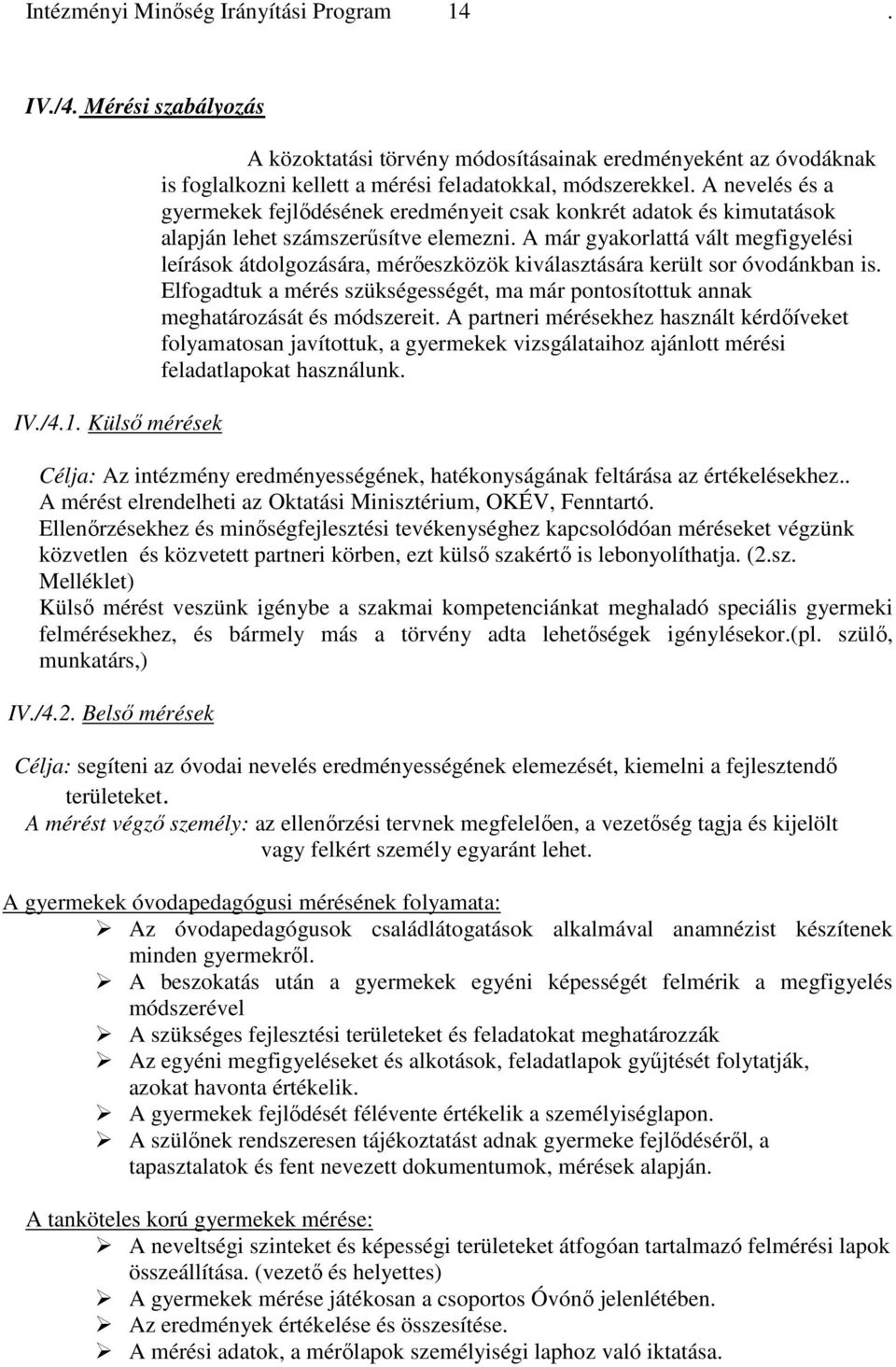 A már gyakorlattá vált megfigyelési leírások átdolgozására, mérıeszközök kiválasztására került sor óvodánkban is.