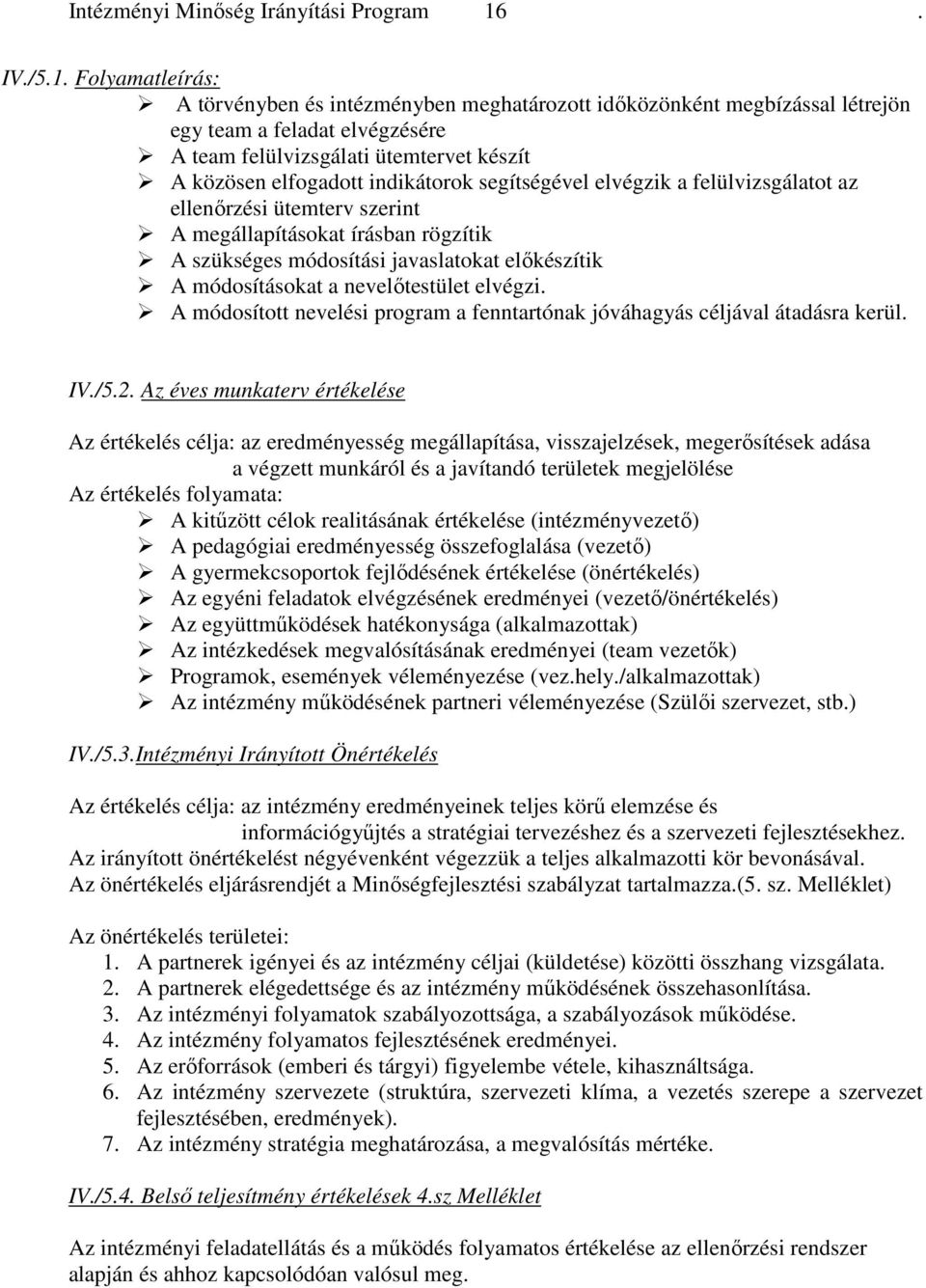 Folyamatleírás: A törvényben és intézményben meghatározott idıközönként megbízással létrejön egy team a feladat elvégzésére A team felülvizsgálati ütemtervet készít A közösen elfogadott indikátorok