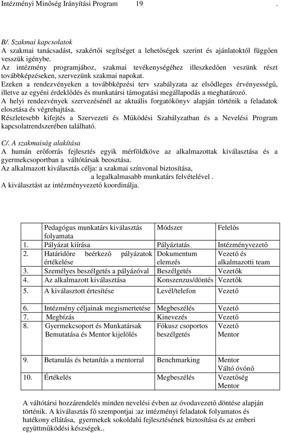 Ezeken a rendezvényeken a továbbképzési terv szabályzata az elsıdleges érvényességő, illetve az egyéni érdeklıdés és munkatársi támogatási megállapodás a meghatározó.