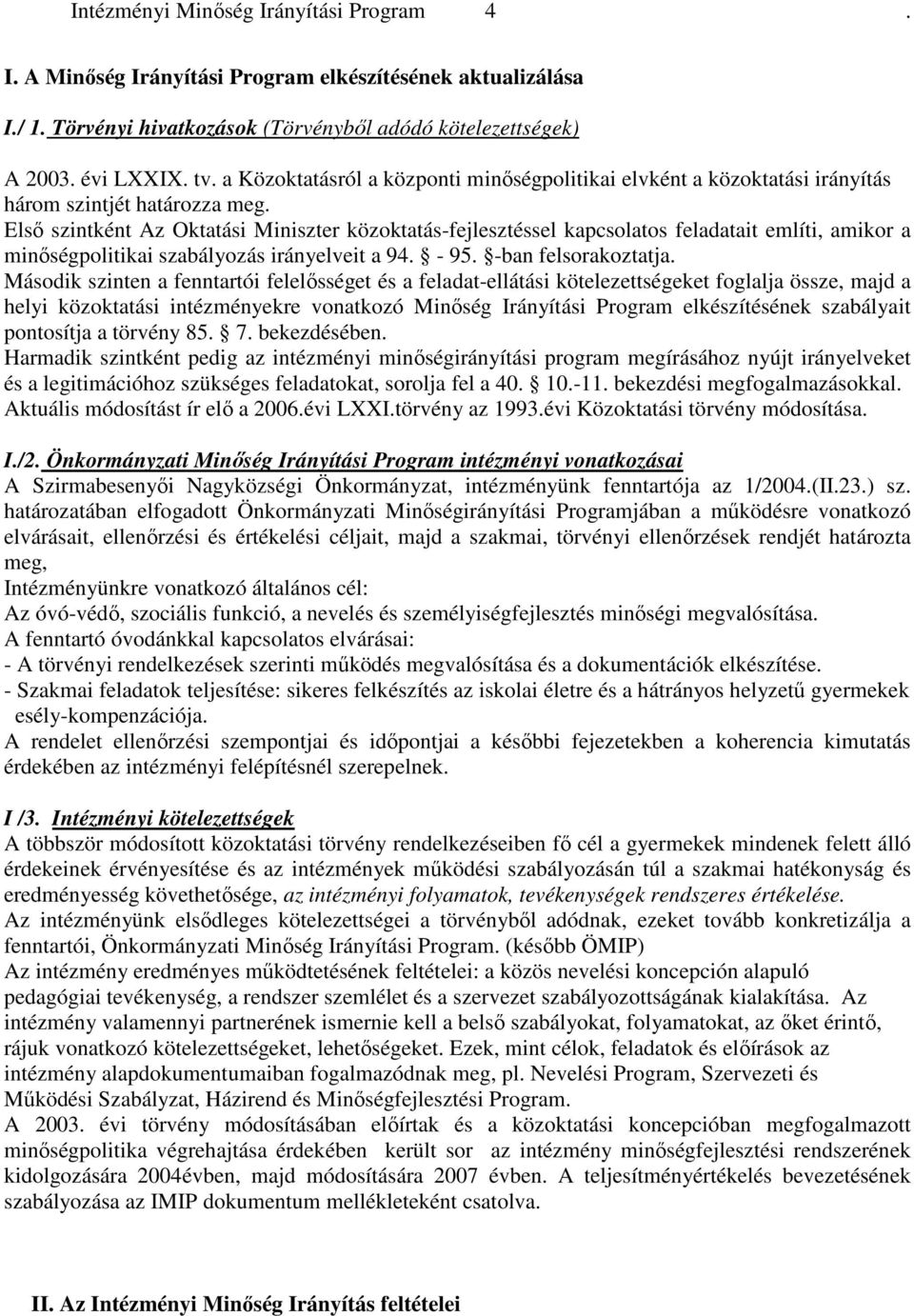 Elsı szintként Az Oktatási Miniszter közoktatás-fejlesztéssel kapcsolatos feladatait említi, amikor a minıségpolitikai szabályozás irányelveit a 94. - 95. -ban felsorakoztatja.