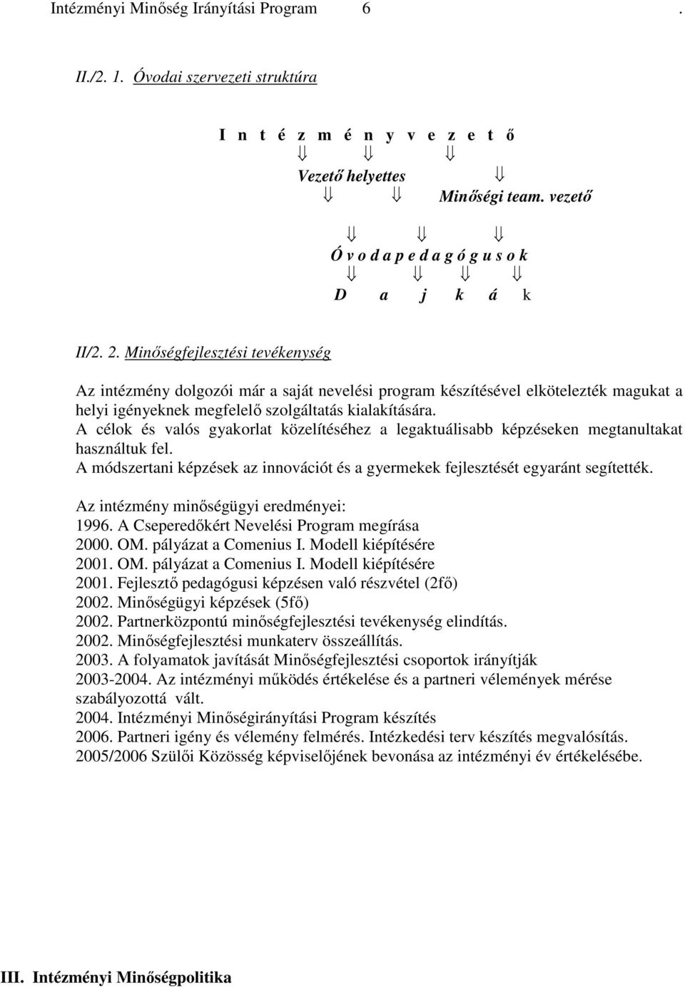 A célok és valós gyakorlat közelítéséhez a legaktuálisabb képzéseken megtanultakat használtuk fel. A módszertani képzések az innovációt és a gyermekek fejlesztését egyaránt segítették.