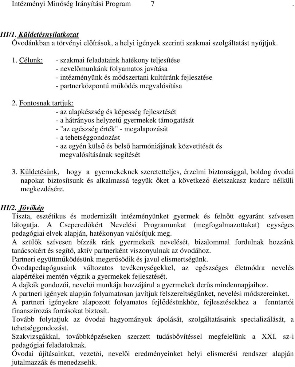 Fontosnak tartjuk: - az alapkészség és képesség fejlesztését - a hátrányos helyzető gyermekek támogatását - "az egészség érték" - megalapozását - a tehetséggondozást - az egyén külsı és belsı