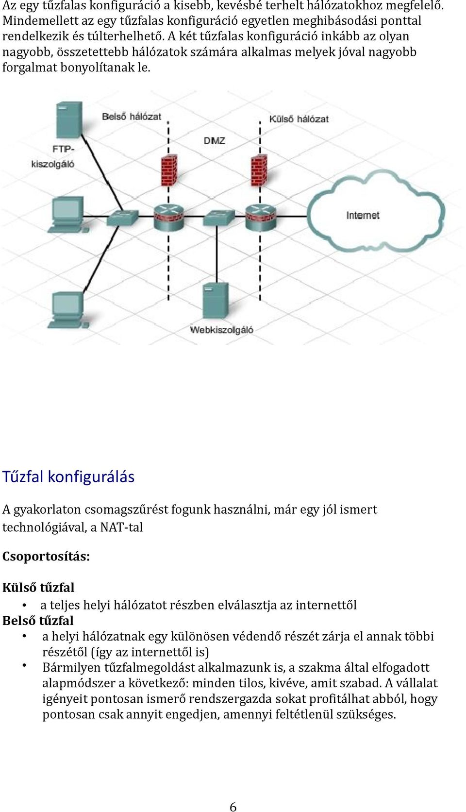 Tűzfal konfigurálás A gyakorlaton csomagszűrést fogunk használni, már egy jól ismert technológiával, a NAT-tal Csoportosítás: Külső tűzfal a teljes helyi hálózatot részben elválasztja az internettől