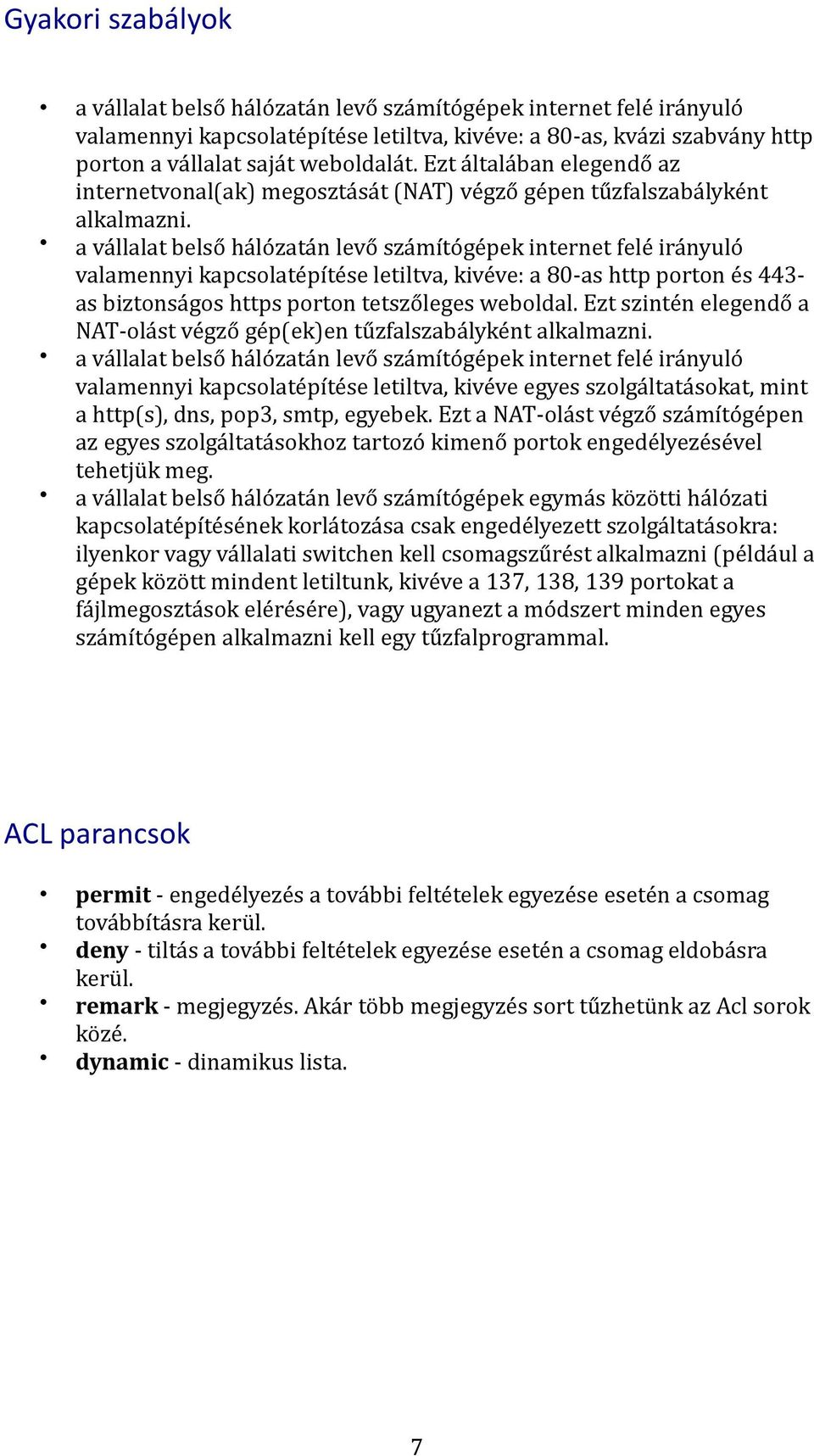 a vállalat belső hálózatán levő számítógépek internet felé irányuló valamennyi kapcsolatépítése letiltva, kivéve: a 80-as http porton és 443- as biztonságos https porton tetszőleges weboldal.