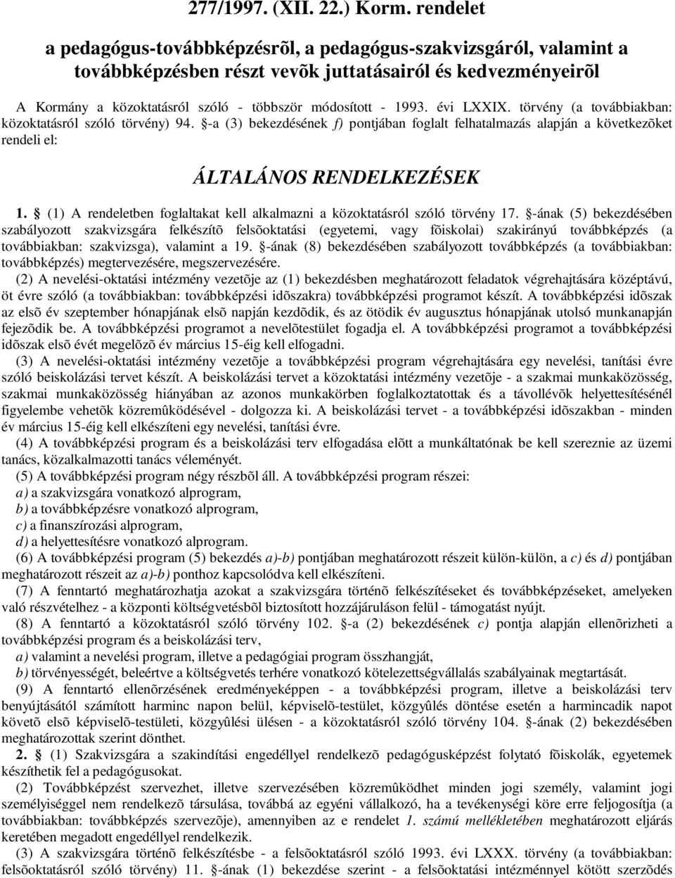 évi LXXIX. törvény (a továbbiakban: közoktatásról szóló törvény) 94. -a (3) bekezdésének f) pontjában foglalt felhatalmazás alapján a következõket rendeli el: ÁLTALÁNOS RENDELKEZÉSEK 1.