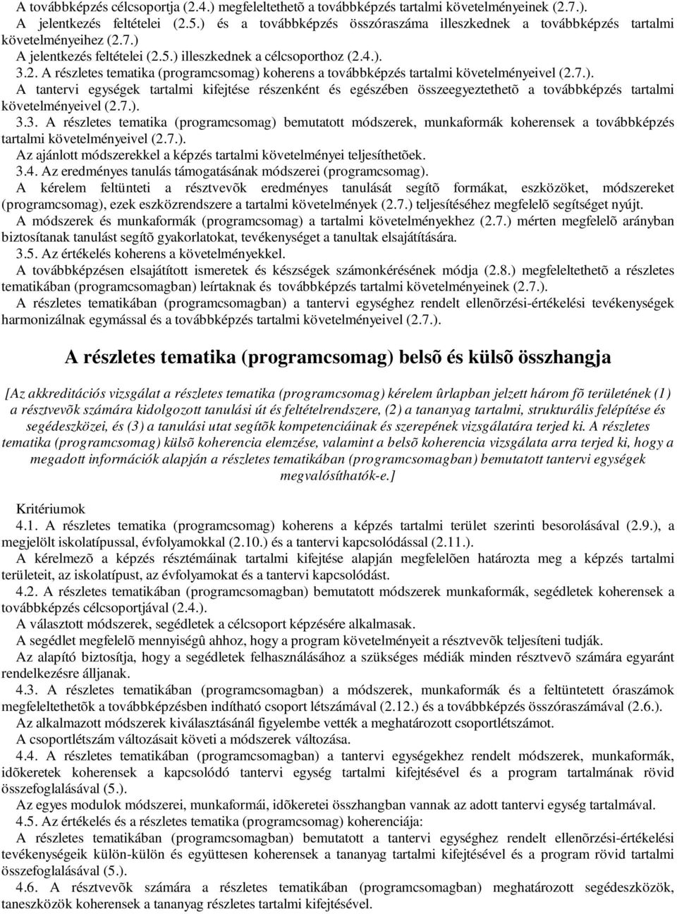 7.). A tantervi egységek tartalmi kifejtése részenként és egészében összeegyeztethetõ a továbbképzés tartalmi követelményeivel (2.7.). 3.