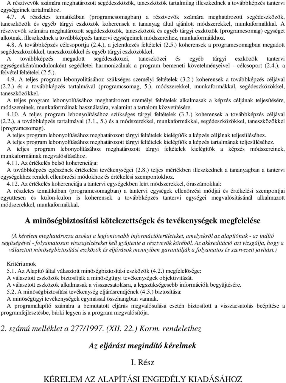 A résztvevõk számára meghatározott segédeszközök, taneszközök és egyéb tárgyi eszközök (programcsomag) egységet alkotnak, illeszkednek a továbbképzés tantervi egységeinek módszereihez,