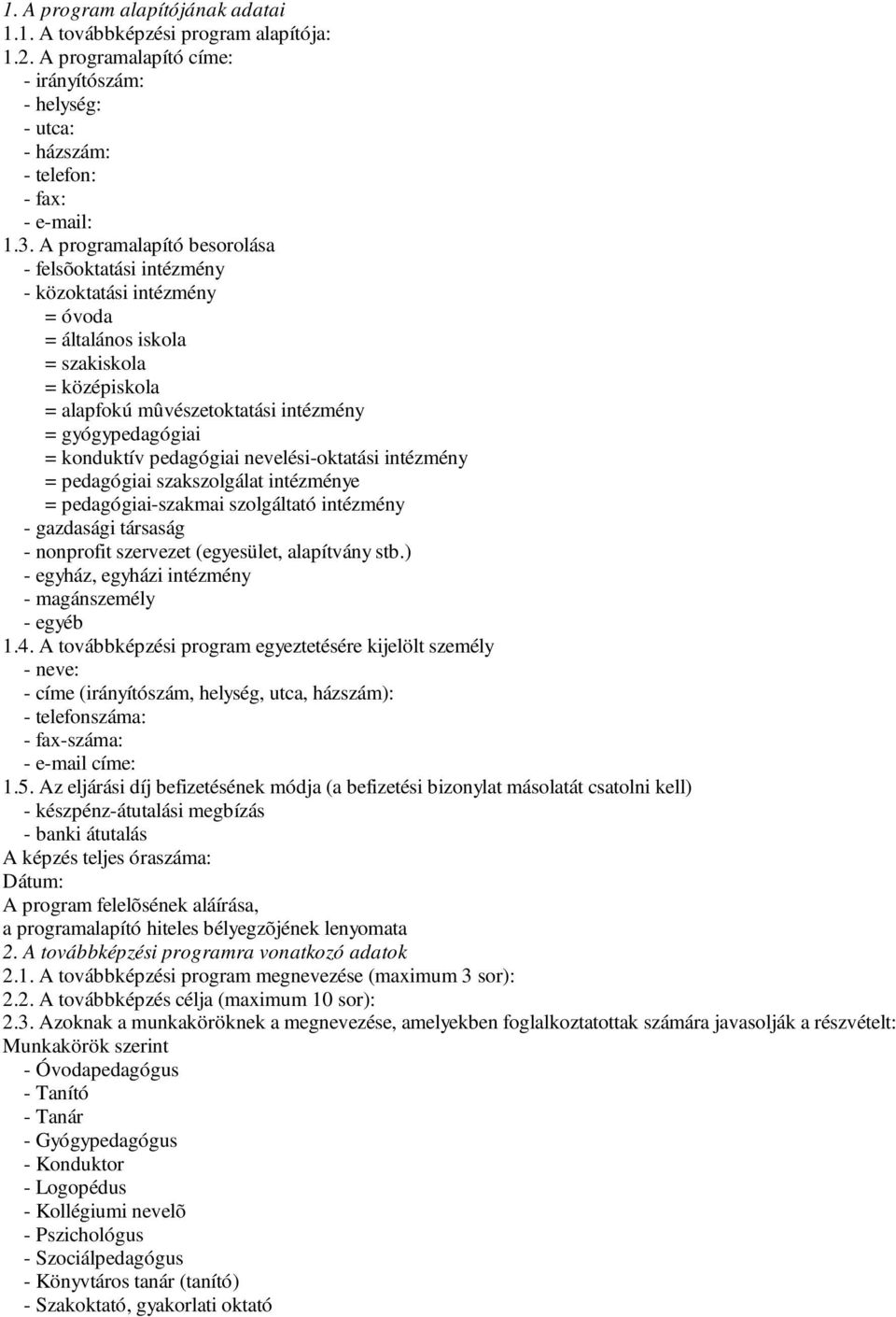 pedagógiai nevelési-oktatási intézmény = pedagógiai szakszolgálat intézménye = pedagógiai-szakmai szolgáltató intézmény - gazdasági társaság - nonprofit szervezet (egyesület, alapítvány stb.