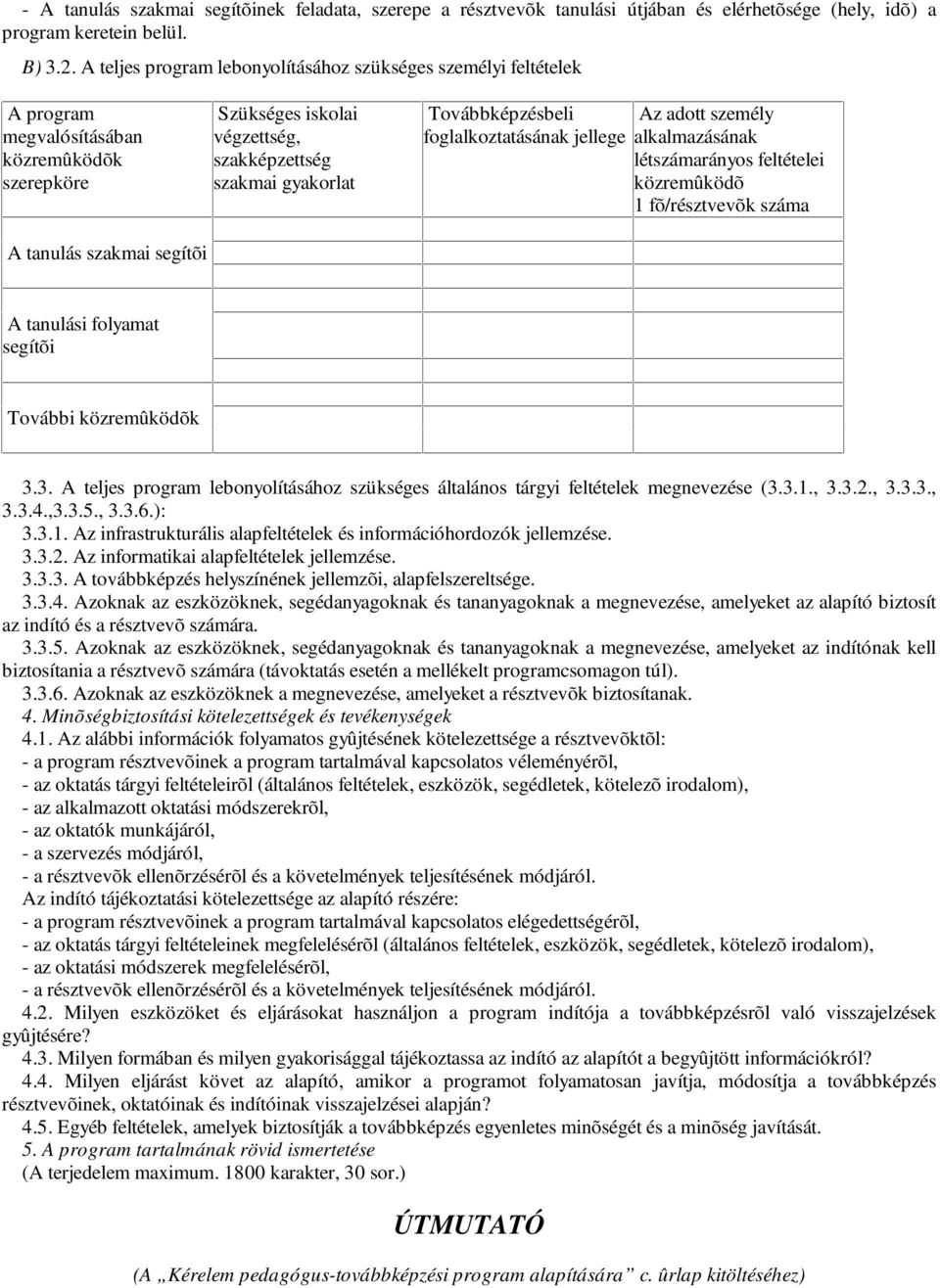 gyakorlat Továbbképzésbeli foglalkoztatásának jellege Az adott személy alkalmazásának létszámarányos feltételei közremûködõ 1 fõ/résztvevõk száma A tanulási folyamat segítõi További közremûködõk 3.