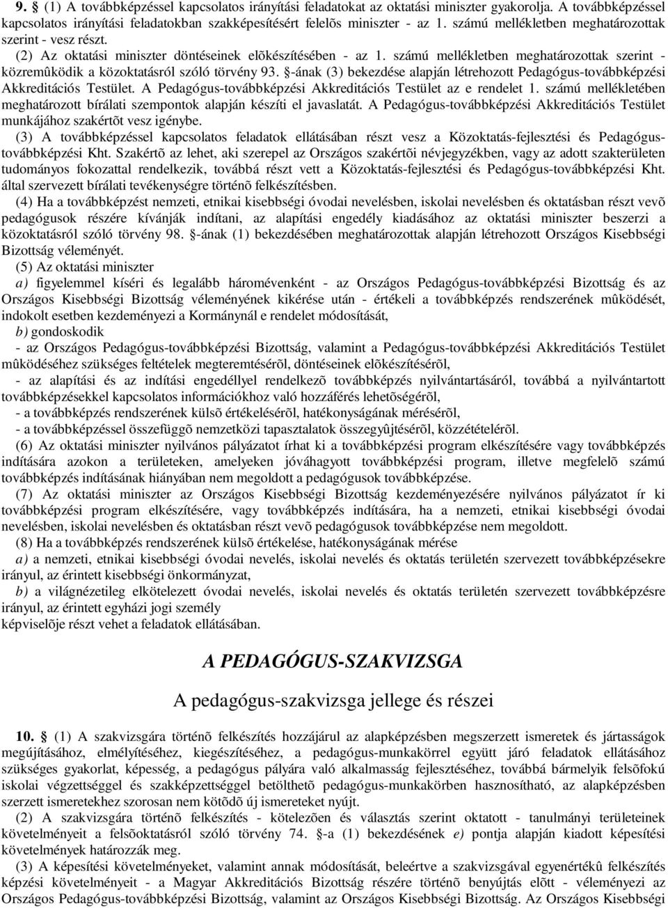 számú mellékletben meghatározottak szerint - közremûködik a közoktatásról szóló törvény 93. -ának (3) bekezdése alapján létrehozott Pedagógus-továbbképzési Akkreditációs Testület.