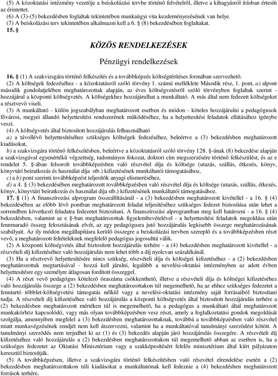 KÖZÖS RENDELKEZÉSEK Pénzügyi rendelkezések 16. (1) A szakvizsgára történõ felkészítés és a továbbképzés költségtérítéses formában szervezhetõ.