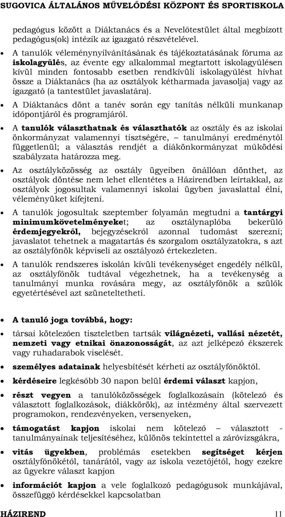 Diáktanács (ha az osztályok kétharmada javasolja) vagy az igazgató (a tantestület javaslatára). A Diáktanács dönt a tanév során egy tanítás nélküli munkanap időpontjáról és programjáról.