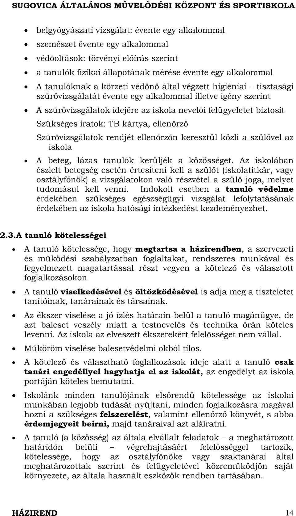 ellenőrző Szűrővizsgálatok rendjét ellenőrzőn keresztül közli a szülővel az iskola A beteg, lázas tanulók kerüljék a közösséget.