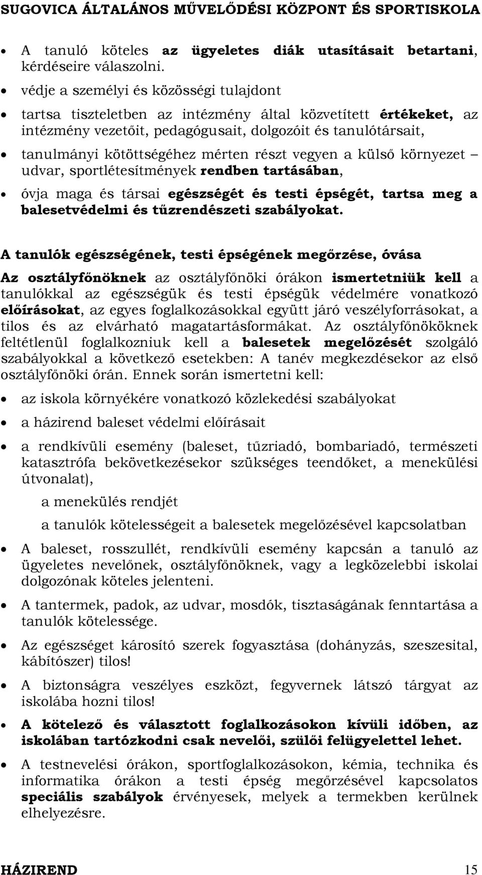 részt vegyen a külső környezet udvar, sportlétesítmények rendben tartásában, óvja maga és társai egészségét és testi épségét, tartsa meg a balesetvédelmi és tűzrendészeti szabályokat.