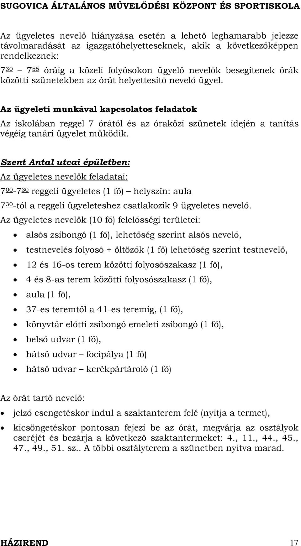 Az ügyeleti munkával kapcsolatos feladatok Az iskolában reggel 7 órától és az óraközi szünetek idején a tanítás végéig tanári ügyelet működik.