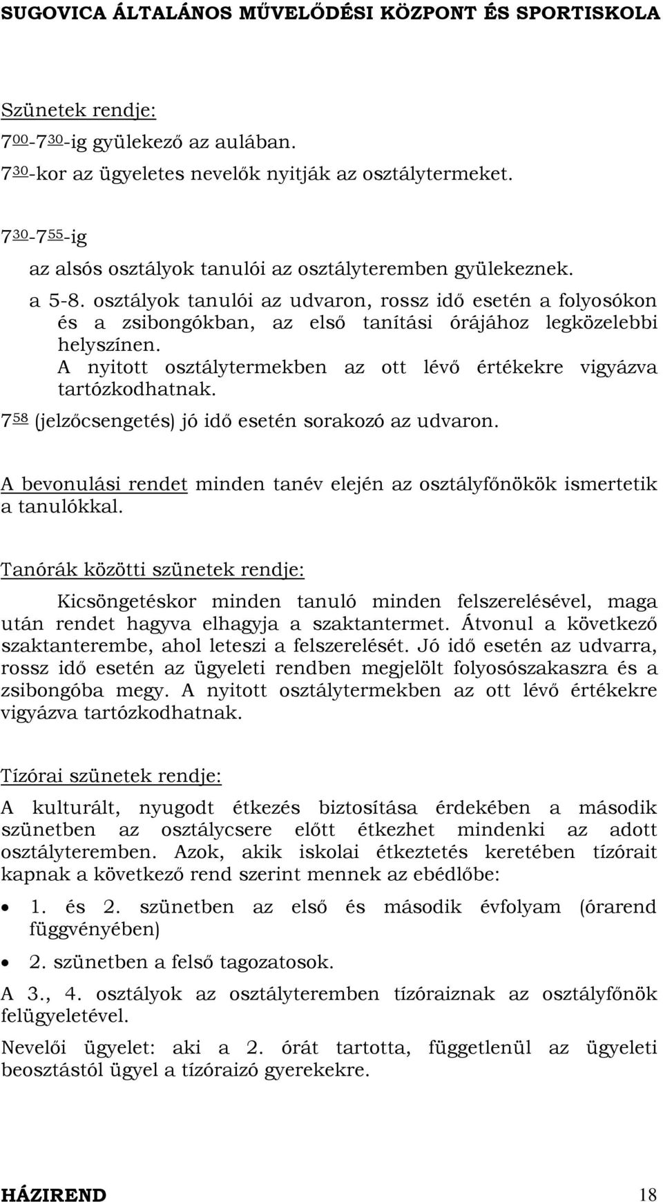 A nyitott osztálytermekben az ott lévő értékekre vigyázva tartózkodhatnak. 7 58 (jelzőcsengetés) jó idő esetén sorakozó az udvaron.