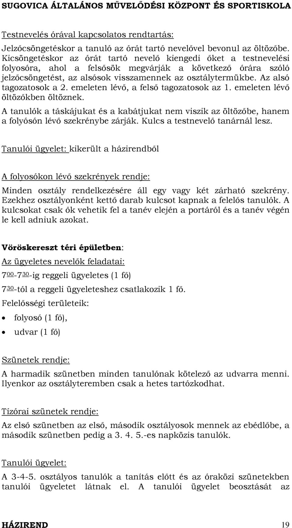 Az alsó tagozatosok a 2. emeleten lévő, a felső tagozatosok az 1. emeleten lévő öltözőkben öltöznek.