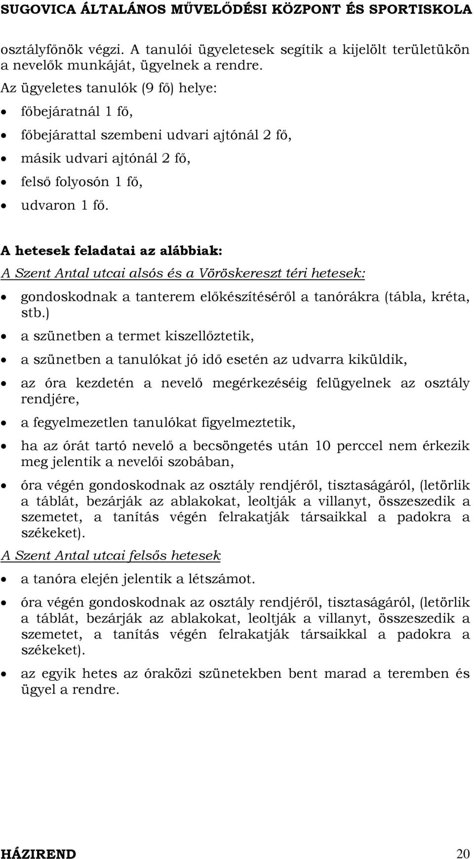 A hetesek feladatai az alábbiak: A Szent Antal utcai alsós és a Vöröskereszt téri hetesek: gondoskodnak a tanterem előkészítéséről a tanórákra (tábla, kréta, stb.