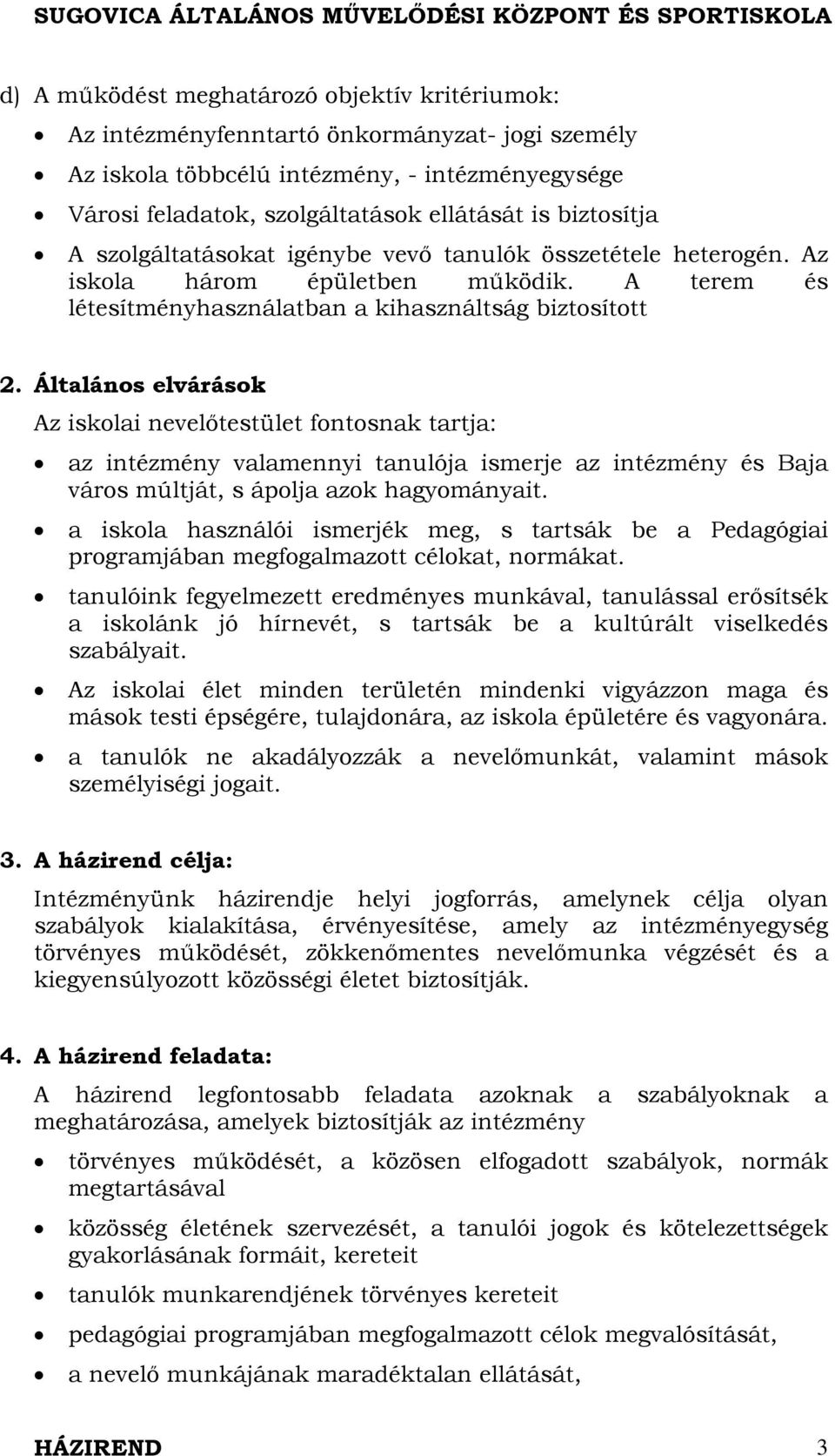 Általános elvárások Az iskolai nevelőtestület fontosnak tartja: az intézmény valamennyi tanulója ismerje az intézmény és Baja város múltját, s ápolja azok hagyományait.