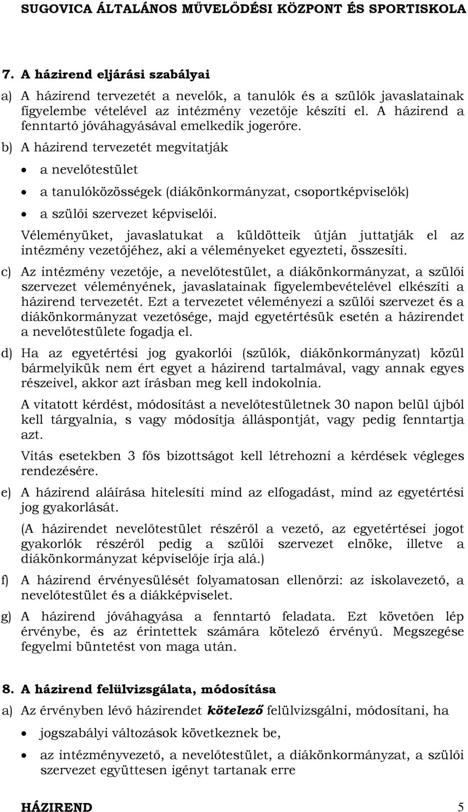 Véleményüket, javaslatukat a küldötteik útján juttatják el az intézmény vezetőjéhez, aki a véleményeket egyezteti, összesíti.