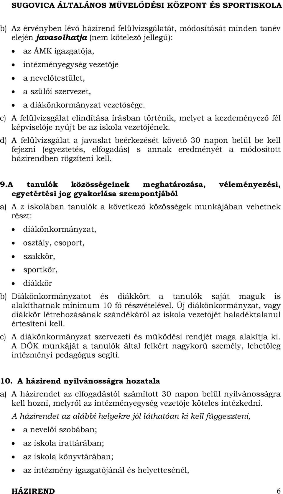 d) A felülvizsgálat a javaslat beérkezését követő 30 napon belül be kell fejezni (egyeztetés, elfogadás) s annak eredményét a módosított házirendben rögzíteni kell. 9.