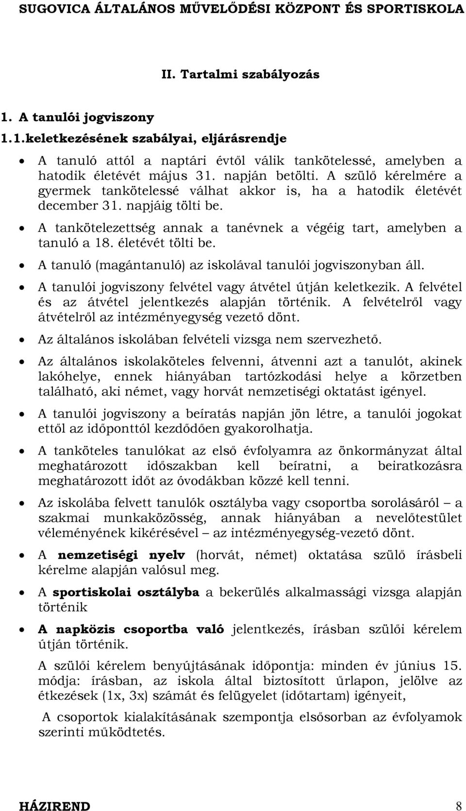 életévét tölti be. A tanuló (magántanuló) az iskolával tanulói jogviszonyban áll. A tanulói jogviszony felvétel vagy átvétel útján keletkezik. A felvétel és az átvétel jelentkezés alapján történik.