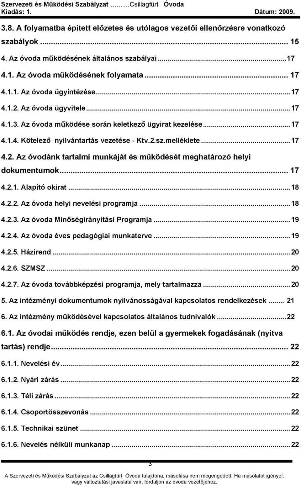 .. 17 4.2.1. Alapító okirat...18 4.2.2. Az óvoda helyi nevelési programja...18 4.2.3. Az óvoda Minőségirányítási Programja...19 4.2.4. Az óvoda éves pedagógiai munkaterve...19 4.2.5. Házirend...20 4.